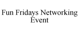 FUN FRIDAYS NETWORKING EVENT trademark