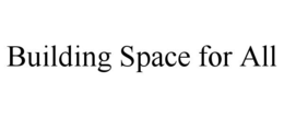 BUILDING SPACE FOR ALL trademark