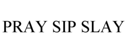 PRAY SIP SLAY trademark