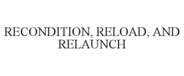 RECONDITION, RELOAD, AND RELAUNCH trademark