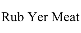 RUB YER MEAT trademark