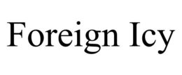 FOREIGN ICY trademark