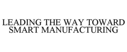 LEADING THE WAY TOWARD SMART MANUFACTURING trademark