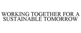 WORKING TOGETHER FOR A SUSTAINABLE TOMORROW trademark