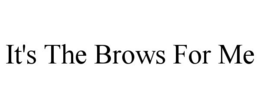 IT'S THE BROWS FOR ME trademark