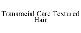 TRANSRACIAL CARE TEXTURED HAIR trademark