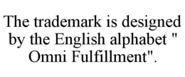 THE TRADEMARK IS DESIGNED BY THE ENGLISH ALPHABET " OMNI FULFILLMENT". trademark