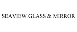 SEAVIEW GLASS & MIRROR trademark