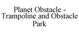 PLANET OBSTACLE - TRAMPOLINE AND OBSTACLE PARK trademark