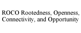 ROCO ROOTEDNESS, OPENNESS, CONNECTIVITY, AND OPPORTUNITY trademark
