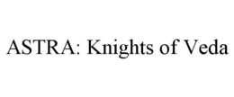 ASTRA: KNIGHTS OF VEDA trademark