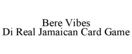 BERE VIBES DI REAL JAMAICAN CARD GAME trademark