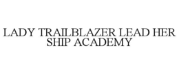 LADY TRAILBLAZER LEAD HER SHIP ACADEMY trademark