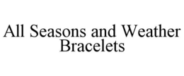 ALL SEASONS AND WEATHER BRACELETS trademark