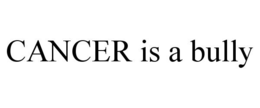 CANCER IS A BULLY trademark