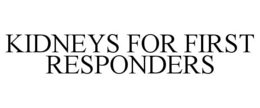 KIDNEYS FOR FIRST RESPONDERS trademark