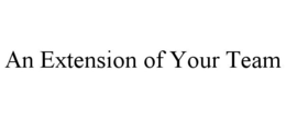 AN EXTENSION OF YOUR TEAM trademark