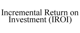 INCREMENTAL RETURN ON INVESTMENT (IROI) trademark