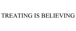 TREATING IS BELIEVING trademark
