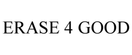 ERASE 4 GOOD trademark