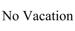 NO VACATION trademark