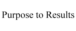 PURPOSE TO RESULTS trademark