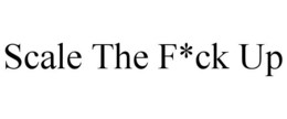 SCALE THE F*CK UP trademark