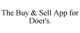 THE BUY & SELL APP FOR DOER'S. trademark