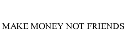 MAKE MONEY NOT FRIENDS trademark