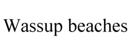 WASSUP BEACHES trademark