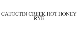 CATOCTIN CREEK HOT HONEY RYE trademark