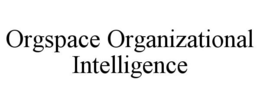 ORGSPACE ORGANIZATIONAL INTELLIGENCE trademark