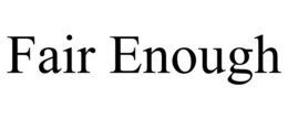 FAIR ENOUGH trademark