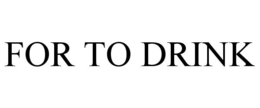 FOR TO DRINK trademark