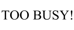 TOO BUSY! trademark