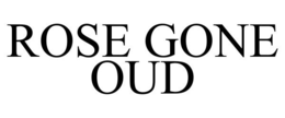 ROSE GONE OUD trademark