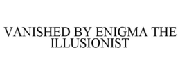 VANISHED BY ENIGMA THE ILLUSIONIST trademark