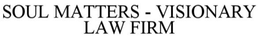 SOUL MATTERS - VISIONARY LAW FIRM trademark