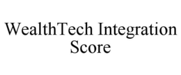 WEALTHTECH INTEGRATION SCORE trademark