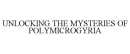 UNLOCKING THE MYSTERIES OF POLYMICROGYRIA trademark