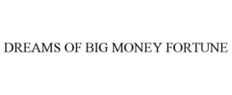 DREAMS OF BIG MONEY FORTUNE trademark