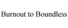 BURNOUT TO BOUNDLESS trademark