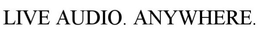LIVE AUDIO. ANYWHERE. trademark