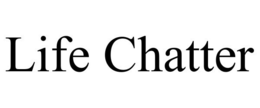 LIFE CHATTER trademark