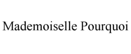 MADEMOISELLE POURQUOI trademark