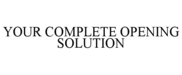 YOUR COMPLETE OPENING SOLUTION trademark