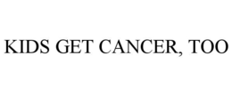 KIDS GET CANCER, TOO trademark