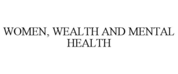 WOMEN, WEALTH AND MENTAL HEALTH trademark