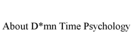 ABOUT D*MN TIME PSYCHOLOGY trademark