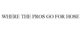 WHERE THE PROS GO FOR HOSE trademark